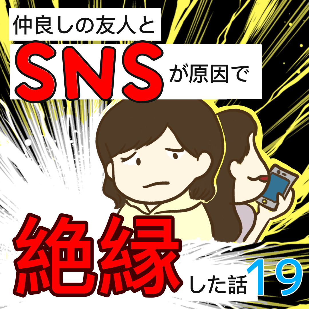仲良しの友人とSNSが原因で絶縁した話 19